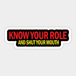 Know Your Role And Shut Your Mouth Sticker